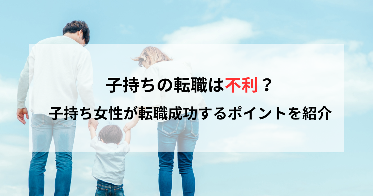 子持ちの転職は不利？子持ち女性が転職成功するポイントを紹介