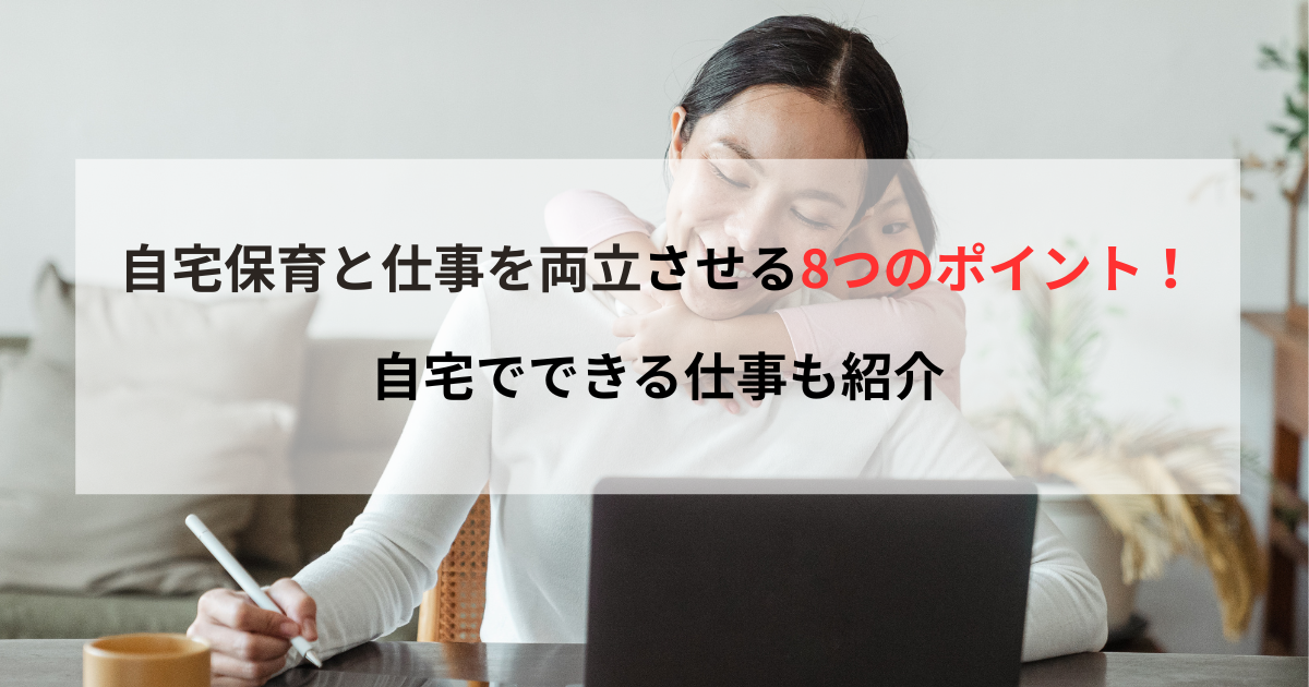 自宅保育と仕事を両立させる8つのポイント！自宅でできる仕事も紹介