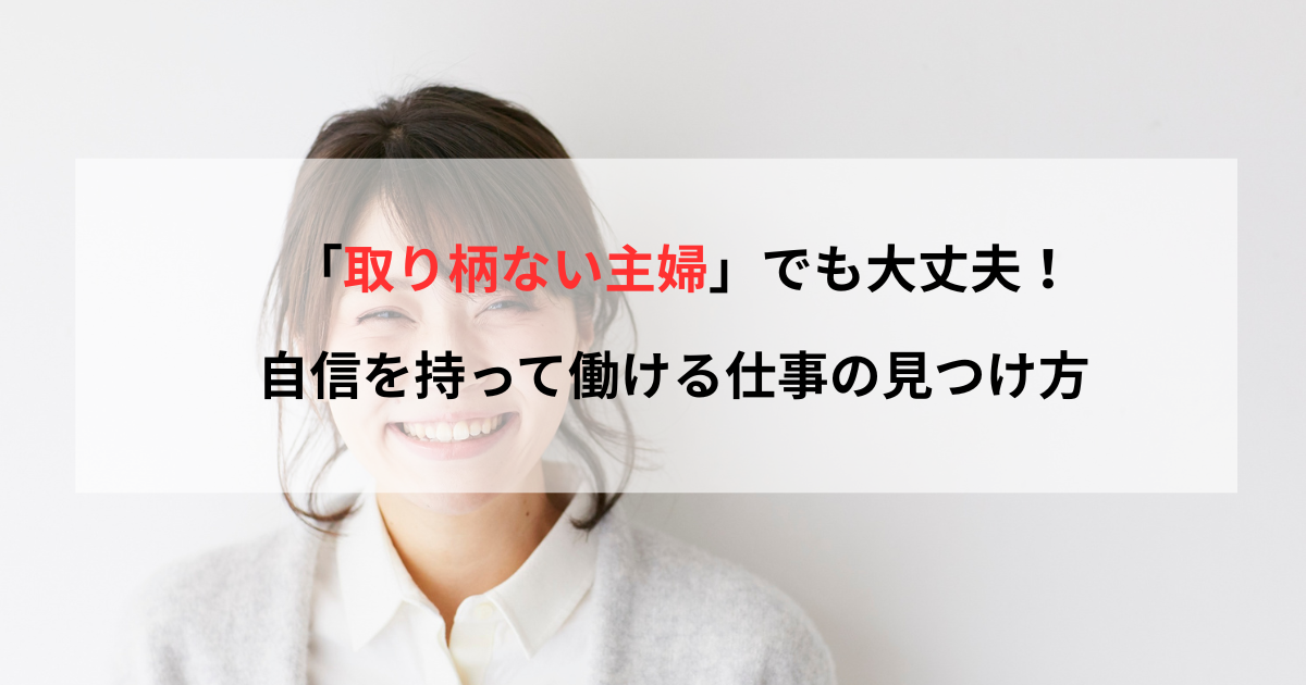 「取り柄ない主婦」でも大丈夫！自信を持って働ける仕事の見つけ方