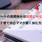 パートの長期休みは迷惑じゃない！子育て中のママが賢く休む方法